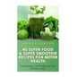 40 Super Food & Super Smoothie Recipes For Better Health: Feel Amazing, Lose Weight, and Gain Unlimited Energy - Paperback