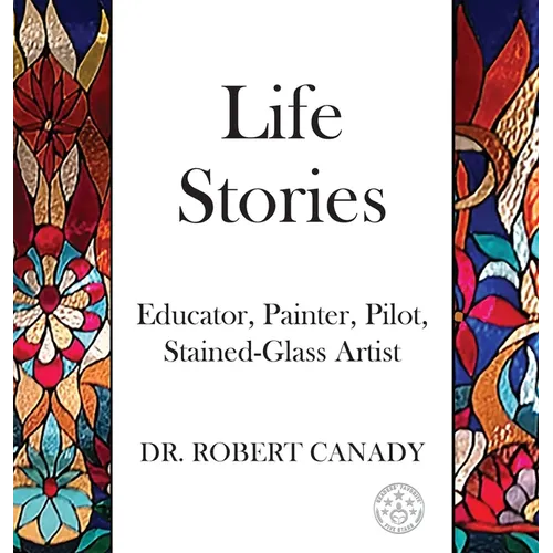 Life Stories: Educator, Painter, Pilot, Stained-Glass Artist - Hardcover