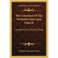 The Catechism of the Methodist Episcopal Church: Numbers One, Two and Three - Paperback