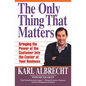 The Only Thing That Matters: Bringing the Power of the Customer Into the Center of Your Business - Paperback