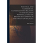 Political and Commercial Considerations Relative to the Malayan Peninsula, and the British Settlements in the Straits of Malacca - Paperback