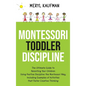 Montessori Toddler Discipline: The Ultimate Guide to Parenting Your Children Using Positive Discipline the Montessori Way, Including Examples of Acti - Hardcover