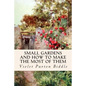 Small Gardens and How to Make the Most of Them - Paperback