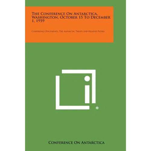 The Conference on Antarctica, Washington, October 15 to December 1, 1959: Conference Documents, the Antarctic Treaty and Related Papers - Paperback