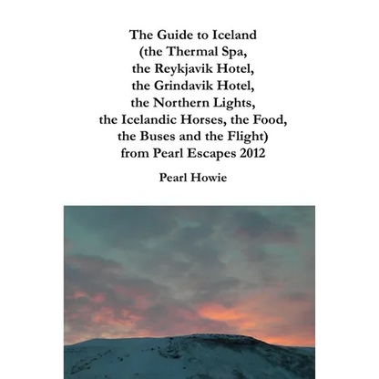 The Guide to Iceland (the Thermal Spa, the Reykjavik Hotel, the Grindavik Hotel, the Northern Lights, the Icelandic Horses, the Food, the Buses and th - Paperback