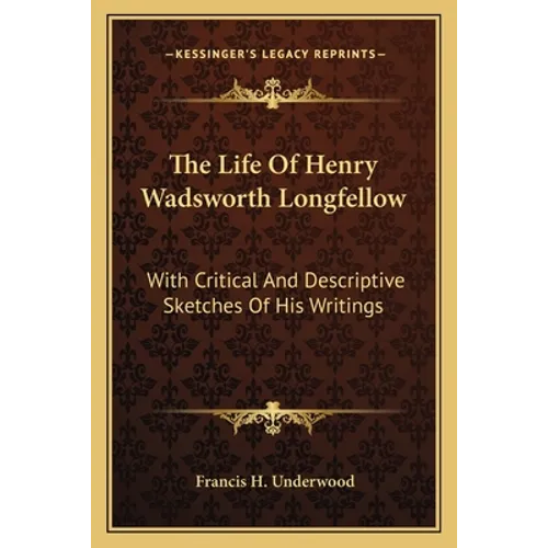 The Life of Henry Wadsworth Longfellow: With Critical and Descriptive Sketches of His Writings - Paperback