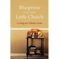 Blueprints for the Little Church: Creating the Church in Your Home - Paperback