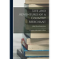 Life and Adventures of a Country Merchant: A Narrative of His Exploits at Home - Paperback