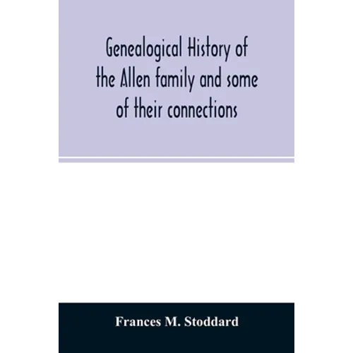 Genealogical history of the Allen family and some of their connections - Paperback