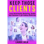 Keep Those Clients: Learn Relationship Marketing, Double Your Business, & Get Endless Referrals - Paperback