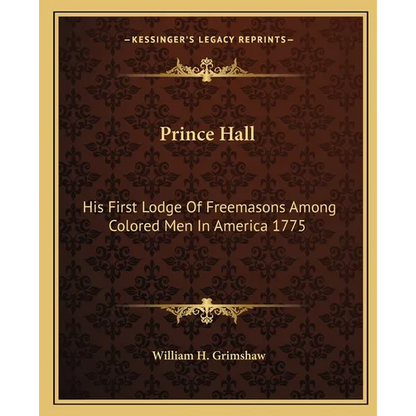 Prince Hall: His First Lodge Of Freemasons Among Colored Men In America 1775 - Paperback