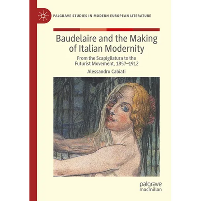 Baudelaire and the Making of Italian Modernity: From the Scapigliatura to the Futurist Movement, 1857-1912 - Paperback