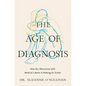 The Age of Diagnosis: How Our Obsession with Medical Labels Is Making Us Sicker - Hardcover