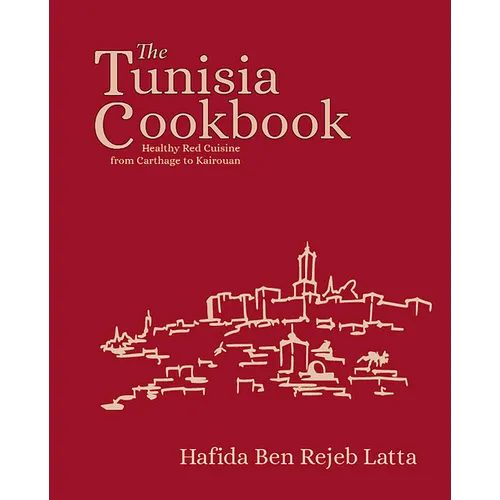 The Tunisia Cookbook: Healthy Red Cuisine from Carthage to Kairouan - Hardcover