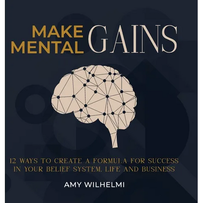 Make Mental Gains: 12 Ways to Create a Formula for Success in Your Belief System, Life and Business - Hardcover