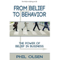 From Belief to Behavior: The Power of Belief in Business: The Power of Belief in Business - Hardcover