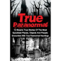 True Paranormal: 12 Bizarre True Stories Of The Most Spookiest Places, Objects And People: Encounters With True Paranormal Hauntings - Paperback
