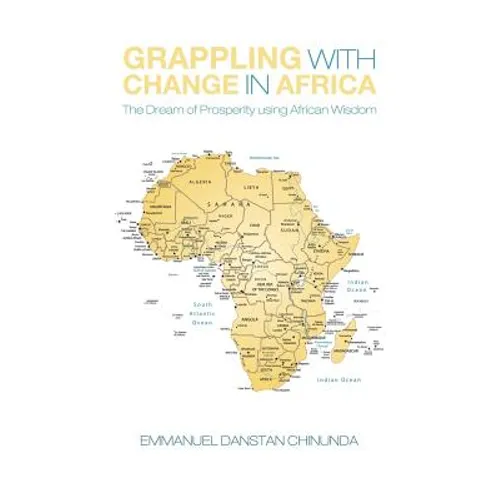 Grappling With Change in Africa: The Dream of Prosperity using African Wisdom - Paperback