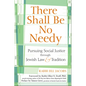 There Shall Be No Needy: Pursuing Social Justice Through Jewish Law & Tradition - Hardcover