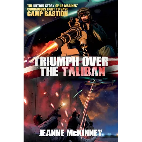 Triumph Over the Taliban: The Untold Story of US Marines' Courageous Fight to Save Camp Bastion - Paperback