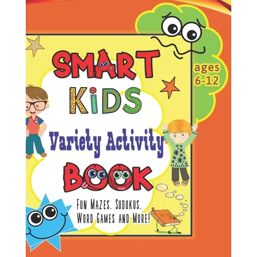 Smart Kids Variety Activity Book Fun Mazes, Sudokus, Word Games and More Ages 6-12: Collection of Game Puzzle for Young Boys and Girls to Learn While - Paperback
