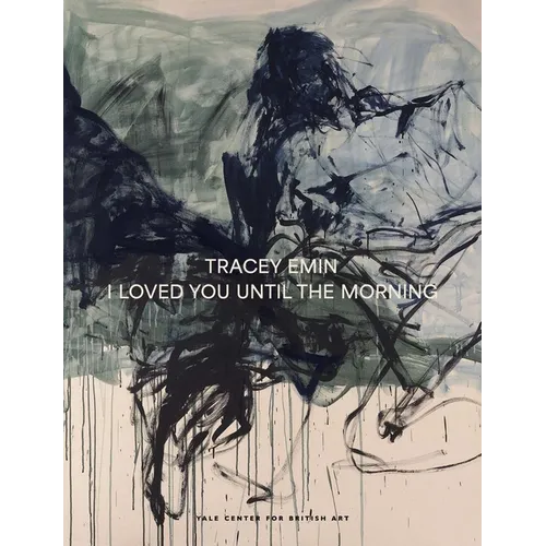 Tracey Emin: I Loved You Until the Morning - Hardcover