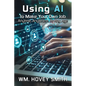 Using AI To Make Your Own Job: Anytime, Anywhere, At Any Age - Paperback