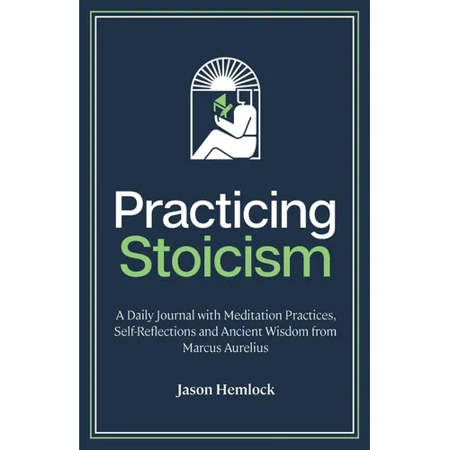 Practicing Stoicism: A Daily Journal with Meditation Practices, Self-Reflections and Ancient Wisdom from Marcus Aurelius - Paperback