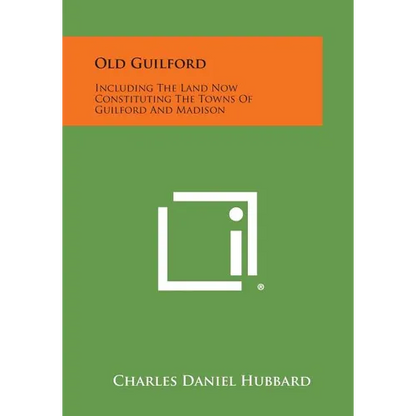 Old Guilford: Including The Land Now Constituting The Towns Of Guilford And Madison - Paperback