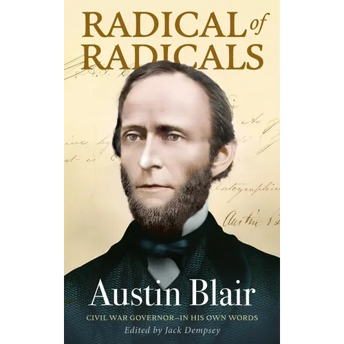 Radical of Radicals: Austin Blair: Civil War Governor-In His Own Words - Hardcover