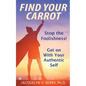 Find Your Carrot: Stop the Foolishness! Get on With Your Authentic Self - Paperback