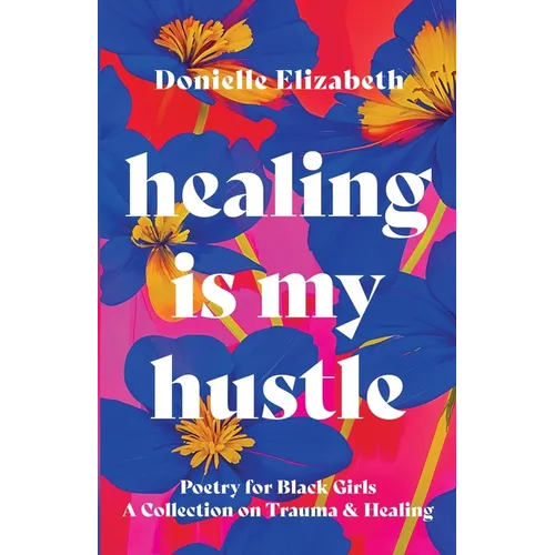 Healing is my Hustle: Poetry for Black Girls a Collection on Trauma & Healing - Hardcover