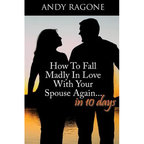 How To Fall Madly In Love With Your Spouse Again... In Ten Days - Paperback