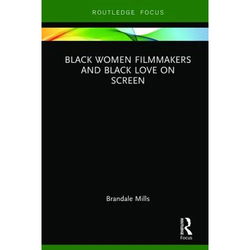 Black Women Filmmakers and Black Love on Screen - Hardcover
