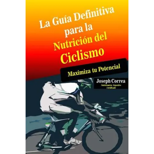 La Guia Definitiva para la Nutricion del Ciclismo: Maximiza tu Potencial - Paperback
