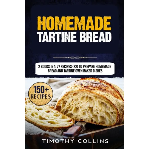 Homemade Tartine Bread: 2 Books In 1: 77 Recipes (x2) To Prepare Homemade Bread And Tartine Oven Baked Dishes - Paperback