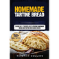 Homemade Tartine Bread: 2 Books In 1: 77 Recipes (x2) To Prepare Homemade Bread And Tartine Oven Baked Dishes - Paperback