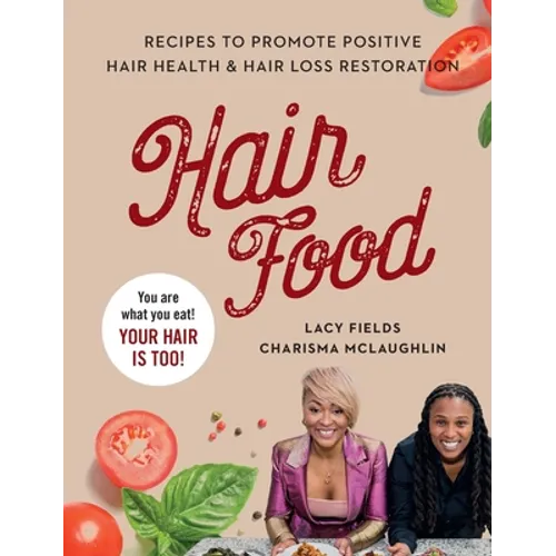 Hair Food: Recipes to Promote Positive Hair Health and Hair Loss Restoration - Hardcover