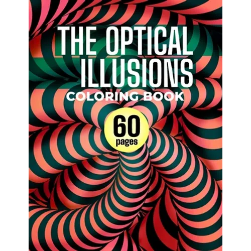 The Optical Illusions Coloring Book: 60 Different Visual Illusions Challenges To Color - Paperback