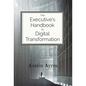 The Executive's Handbook to Digital Transformation - Hardcover