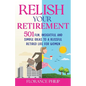 Relish Your Retirement: 501 Fun, Insightful And Simple Ideas To A Blissful Retired Life For Women - Paperback