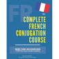 The Complete French Conjugation Course: Master the French Conjugation in One book! - Paperback