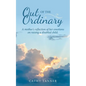 Out of the Ordinary: A Mother's Reflection of Her Emotions on Raising a Disabled Child. - Paperback