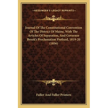 Journal Of The Constitutional Convention Of The District Of Maine, With The Articles Of Separation, And Governor Brook's Proclamation Prefixed, 1819-2 - Paperback