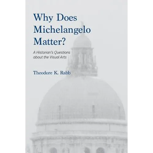 Why Does Michelangelo Matter?: A Historian's Questions about the Visual Arts - Paperback