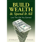 Build Wealth & Spend It All: Live the Life You Earned - Paperback