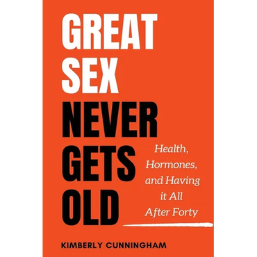 Great Sex Never Gets Old: Health, Hormones, and Having it All After Forty - Paperback
