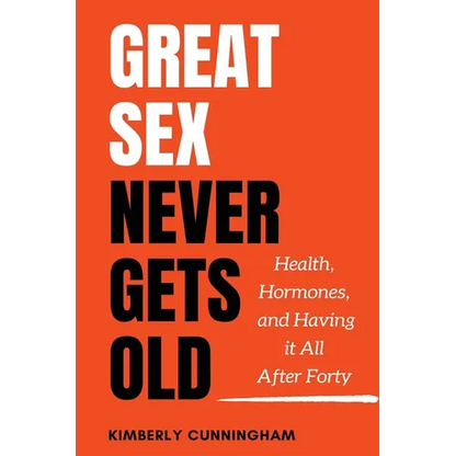 Great Sex Never Gets Old: Health, Hormones, and Having it All After Forty - Paperback