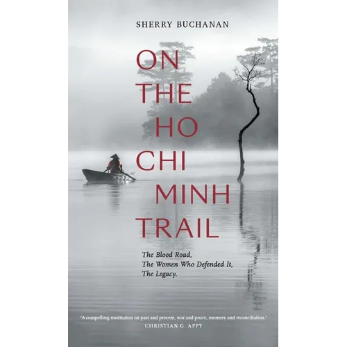 On the Ho Chi Minh Trail: The Blood Road, the Women Who Defended It, the Legacy - Hardcover