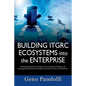 Building ITGRC Ecosystems into the Enterprise: Practical Approaches, Concepts, and Automation Techniques for Managing Information Technology Governanc - Paperback